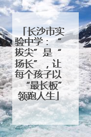 长沙市实验中学：“拔尖”是“扬长”，让每个孩子以“最长板”领跑人生