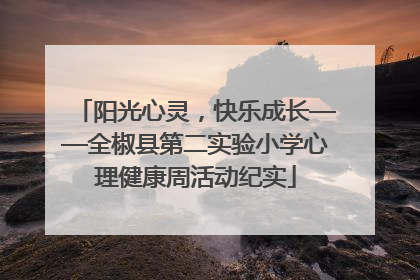 阳光心灵，快乐成长——全椒县第二实验小学心理健康周活动纪实
