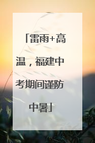 雷雨+高温，福建中考期间谨防中暑