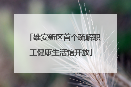 雄安新区首个疏解职工健康生活馆开放