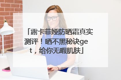 露卡菲娅防晒霜真实测评！晒不黑秘诀get，给你无暇肌肤