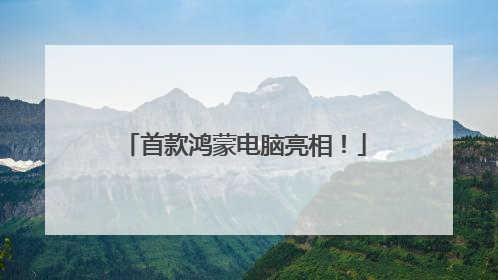 首款鸿蒙电脑亮相！
