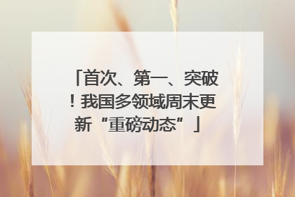 首次、第一、突破！我国多领域周末更新“重磅动态”