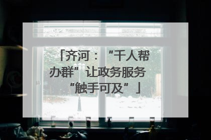 齐河：“千人帮办群”让政务服务“触手可及”