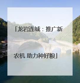 龙岩连城：推广新农机 助力种好粮