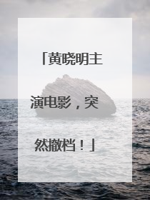 黄晓明主演电影，突然撤档！