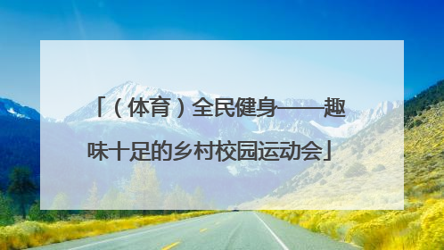（体育）全民健身——趣味十足的乡村校园运动会