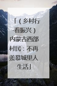 （乡村行·看振兴）内蒙古西部村民：不再羡慕城里人生活