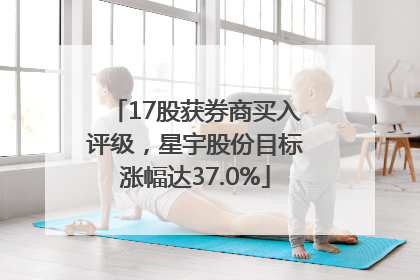 17股获券商买入评级，星宇股份目标涨幅达37.0%