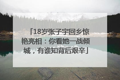 18岁张子宇回乡惊艳亮相：你看她一战倾城，有谁知背后艰辛