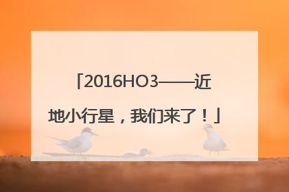 2016HO3——近地小行星，我们来了！