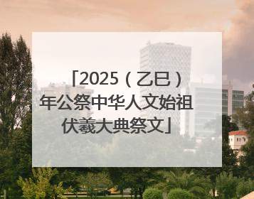2025（乙巳）年公祭中华人文始祖伏羲大典祭文