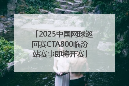 2025中国网球巡回赛CTA800临汾站赛事即将开赛