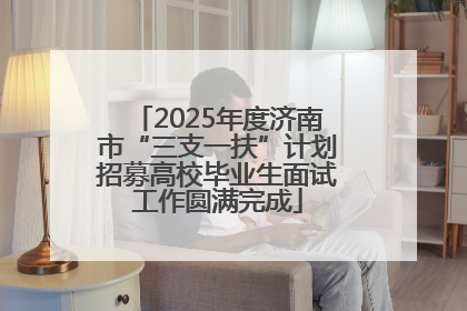 2025年度济南市“三支一扶”计划招募高校毕业生面试工作圆满完成