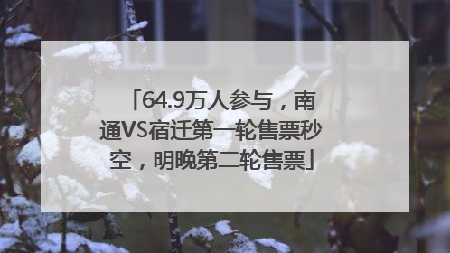 64.9万人参与，南通VS宿迁第一轮售票秒空，明晚第二轮售票