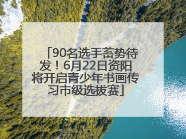 90名选手蓄势待发！6月22日资阳将开启青少年书画传习市级选拔赛