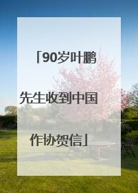 90岁叶鹏先生收到中国作协贺信