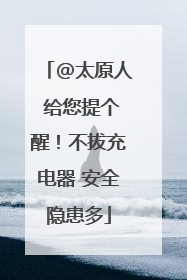 @太原人 给您提个醒！不拔充电器 安全隐患多