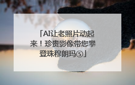AI让老照片动起来！珍贵影像带您攀登珠穆朗玛⑤