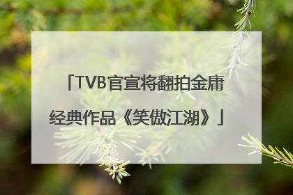 TVB官宣将翻拍金庸经典作品《笑傲江湖》